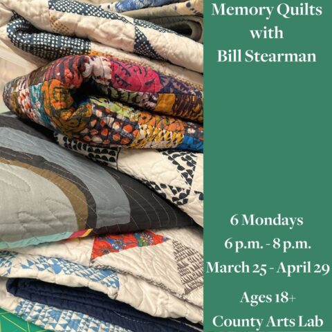 Memory Quilts with Bill Stearman, 6 mondays 6pm to 8pm March 25 to April 29 Ages 18+ County Arts Lab