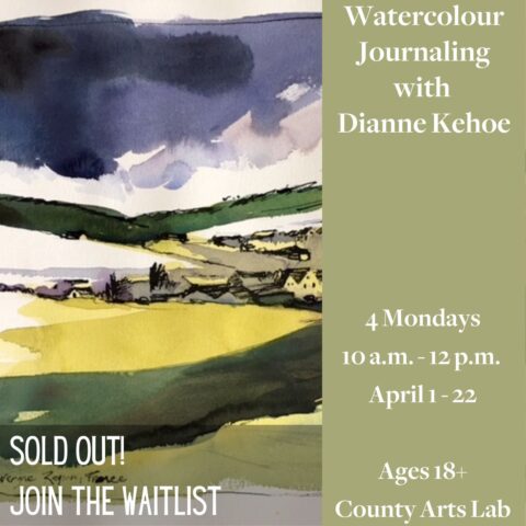 Watercolour Journaling with Dianne Kehoe 4 Mondays 10am to 12pm April 1-22, Ages 18+ County Arts Lab SOLD OUT Join the Watilist