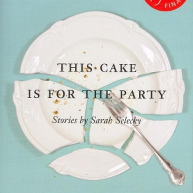 This Cake is for the Party by Sarah Selecky